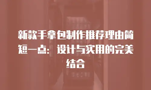 新款手拿包制作推荐理由简短一点：设计与实用的完美结合