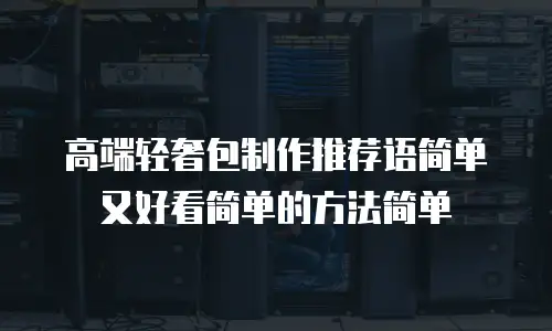 高端轻奢包制作推荐语简单又好看简单的方法简单