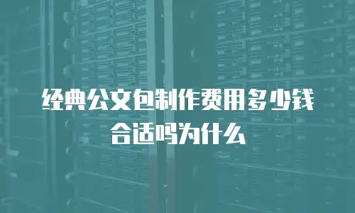 经典公文包制作费用多少钱合适吗为什么