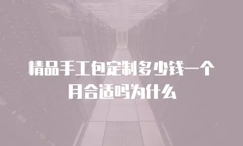 精品手工包定制多少钱一个月合适吗为什么