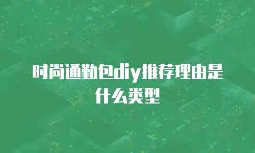 时尚通勤包diy推荐理由是什么类型