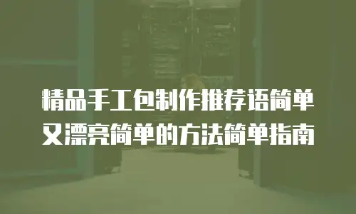 精品手工包制作推荐语简单又漂亮简单的方法简单指南