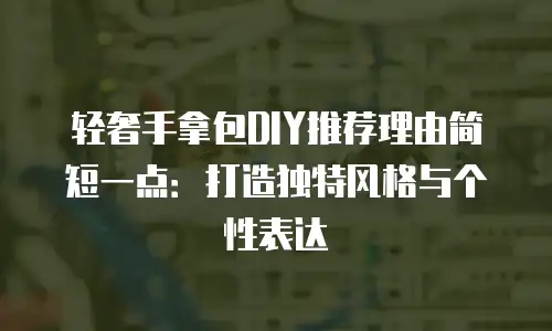 轻奢手拿包DIY推荐理由简短一点：打造独特风格与个性表达