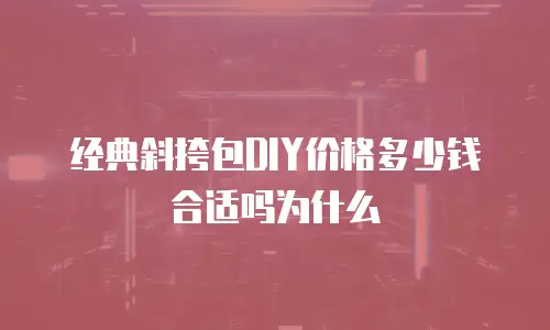 经典斜挎包DIY价格多少钱合适吗为什么
