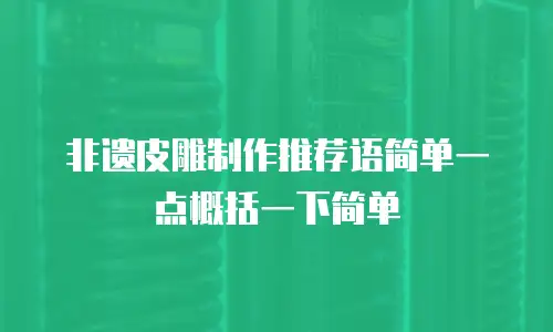 非遗皮雕制作推荐语简单一点概括一下简单