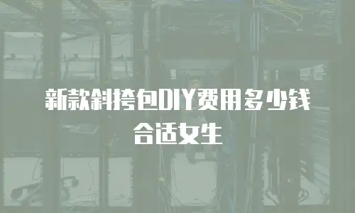 新款斜挎包DIY费用多少钱合适女生