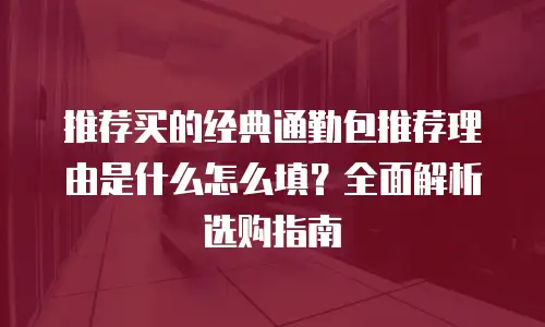推荐买的经典通勤包推荐理由是什么怎么填？全面解析选购指南