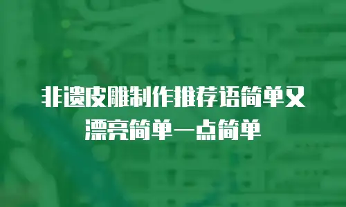 非遗皮雕制作推荐语简单又漂亮简单一点简单
