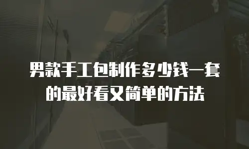 男款手工包制作多少钱一套的最好看又简单的方法