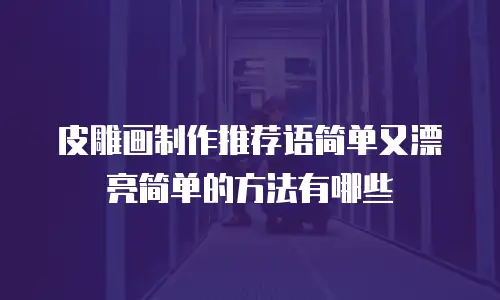 皮雕画制作推荐语简单又漂亮简单的方法有哪些