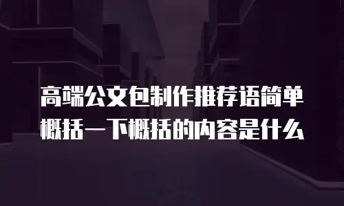 高端公文包制作推荐语简单概括一下概括的内容是什么