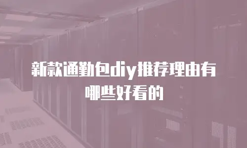新款通勤包diy推荐理由有哪些好看的
