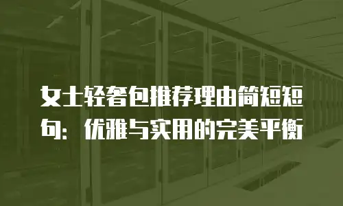 女士轻奢包推荐理由简短短句：优雅与实用的完美平衡