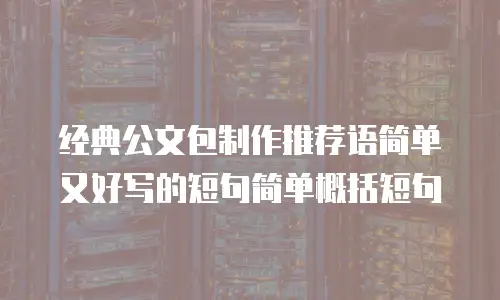经典公文包制作推荐语简单又好写的短句简单概括短句