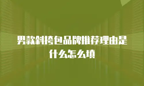 男款斜挎包品牌推荐理由是什么怎么填