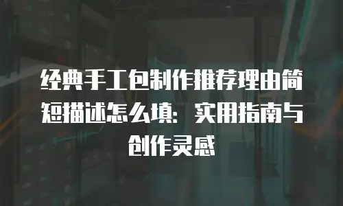 经典手工包制作推荐理由简短描述怎么填：实用指南与创作灵感