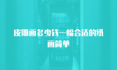 皮雕画多少钱一幅合适的纸画简单