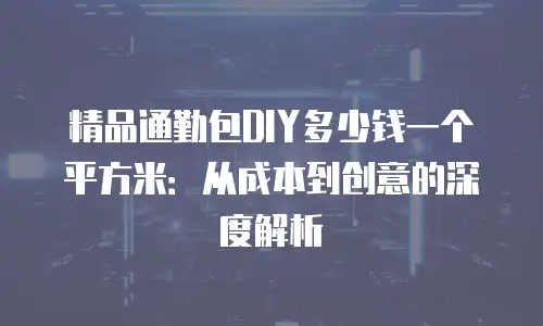 精品通勤包DIY多少钱一个平方米：从成本到创意的深度解析