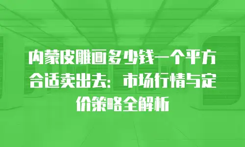 内蒙皮雕画多少钱一个平方合适卖出去：市场行情与定价策略全解析