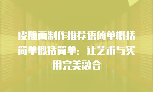 皮雕画制作推荐语简单概括简单概括简单：让艺术与实用完美融合