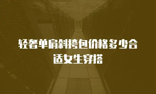 轻奢单肩斜挎包价格多少合适女生穿搭