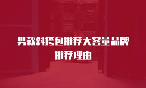 男款斜挎包推荐大容量品牌推荐理由