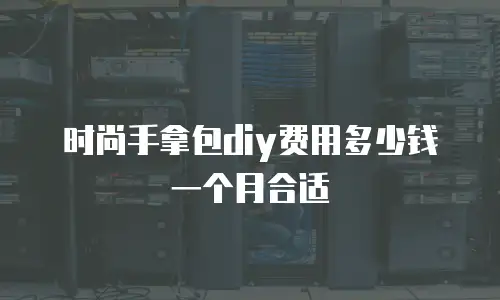 时尚手拿包diy费用多少钱一个月合适