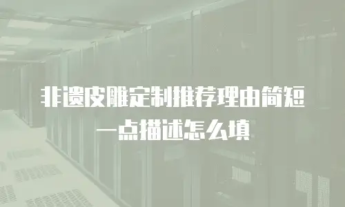 非遗皮雕定制推荐理由简短一点描述怎么填