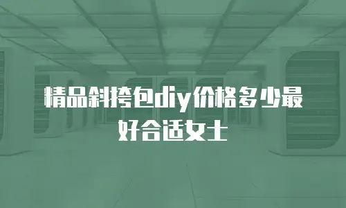 精品斜挎包diy价格多少最好合适女士