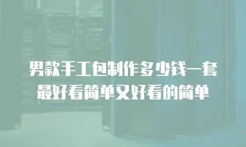 男款手工包制作多少钱一套最好看简单又好看的简单