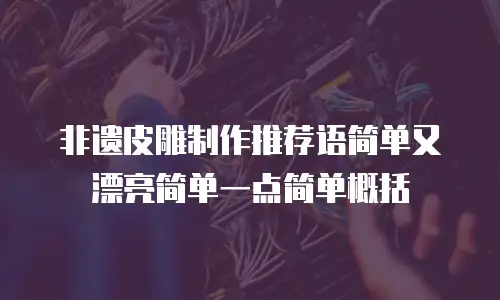 非遗皮雕制作推荐语简单又漂亮简单一点简单概括