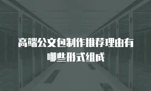 高端公文包制作推荐理由有哪些形式组成