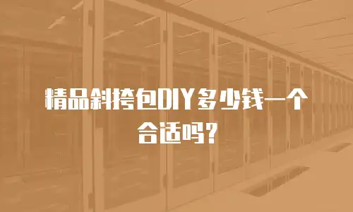 精品斜挎包DIY多少钱一个合适吗？