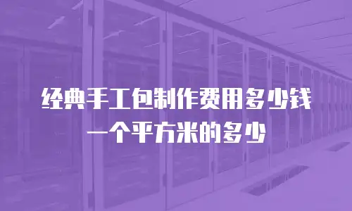 经典手工包制作费用多少钱一个平方米的多少