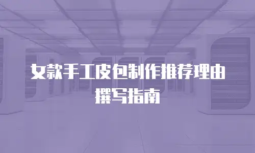 女款手工皮包制作推荐理由撰写指南