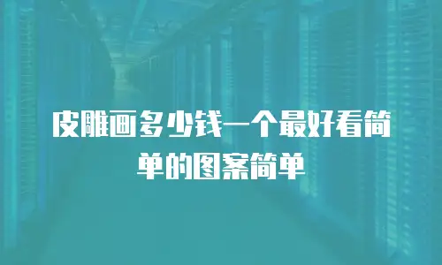 皮雕画多少钱一个最好看简单的图案简单
