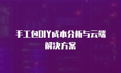 手工包DIY成本分析与云端解决方案