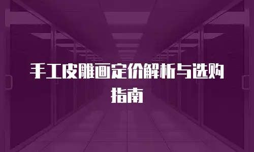 手工皮雕画定价解析与选购指南