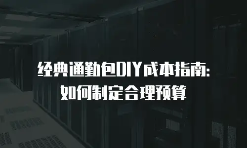 经典通勤包DIY成本指南：如何制定合理预算