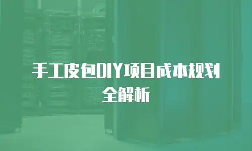 手工皮包DIY项目成本规划全解析