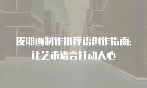 皮雕画制作推荐语创作指南：让艺术语言打动人心