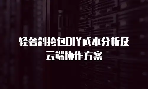 轻奢斜挎包DIY成本分析及云端协作方案