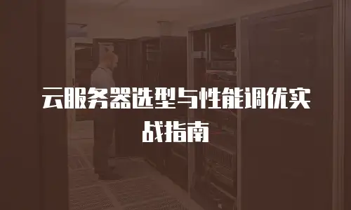 云服务器选型与性能调优实战指南