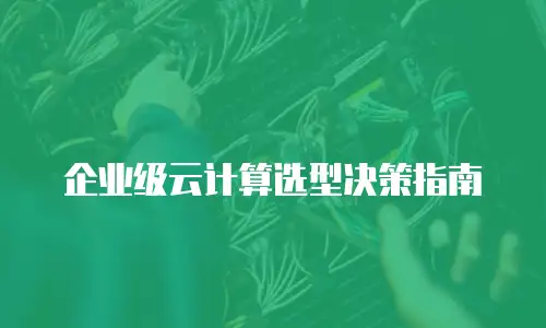 企业级云计算选型决策指南