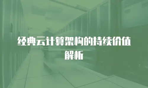 经典云计算架构的持续价值解析