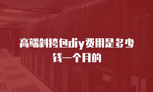 高端斜挎包diy费用是多少钱一个月的