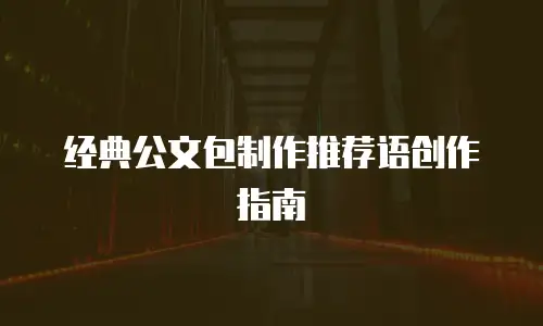 经典公文包制作推荐语创作指南
