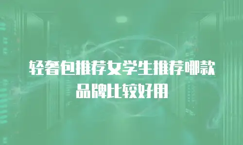 轻奢包推荐女学生推荐哪款品牌比较好用