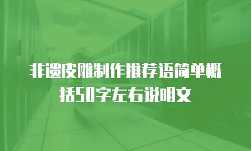 非遗皮雕制作推荐语简单概括50字左右说明文