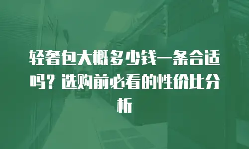 轻奢包大概多少钱一条合适吗？选购前必看的性价比分析